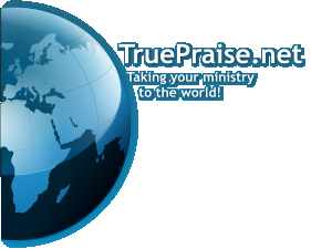 TruePraise.net   Taking your ministry      to the world!