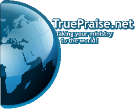 TruePraise.net   Taking your ministry      to the world!